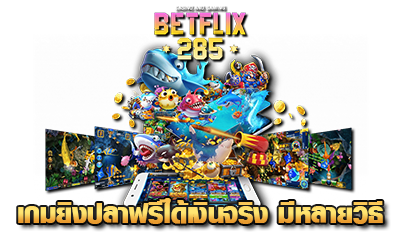 betflix285 เกมยิงปลาฟรีได้เงินจริง